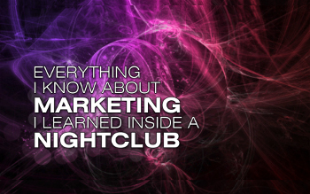 Everything I Know About Marketing I Learned Inside a Nightclub